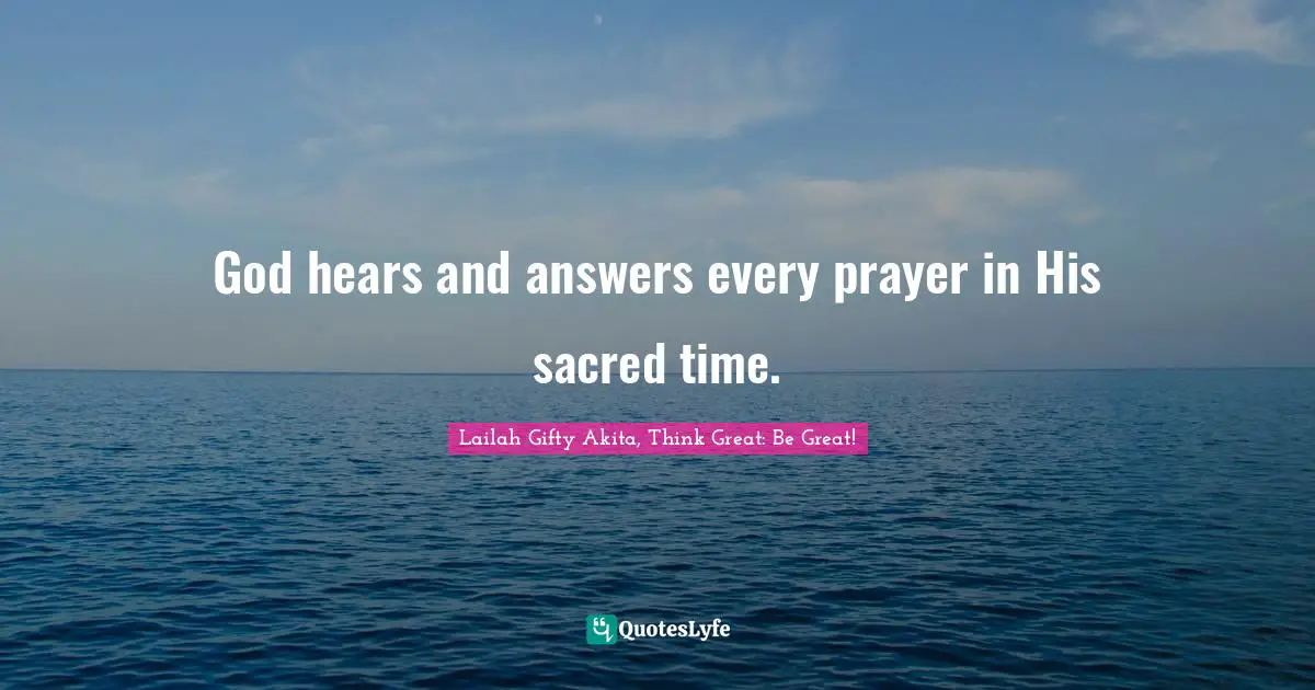 Religion And Philosophy Quotes: "God hears and answers every prayer in His sacred time."
