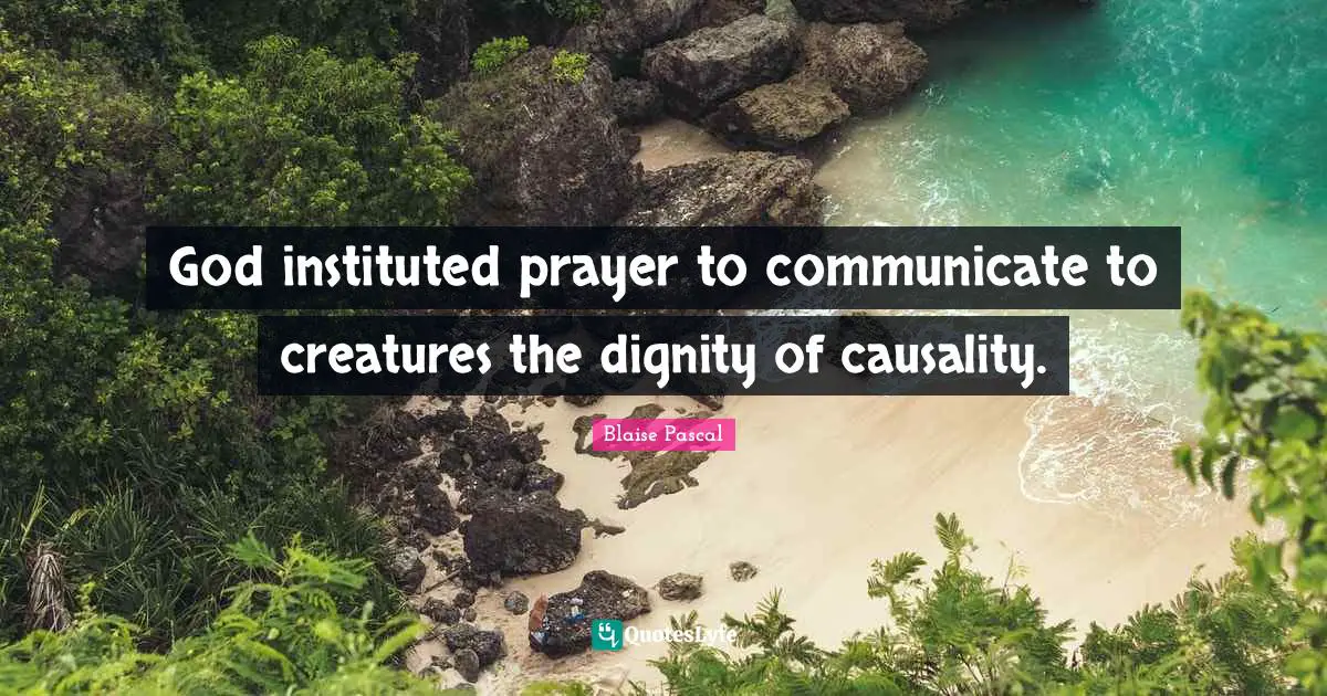 God instituted prayer to communicate to creatures the dignity of causality.