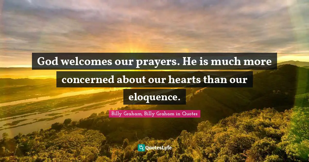God welcomes our prayers. He is much more concerned about our hearts than our eloquence.