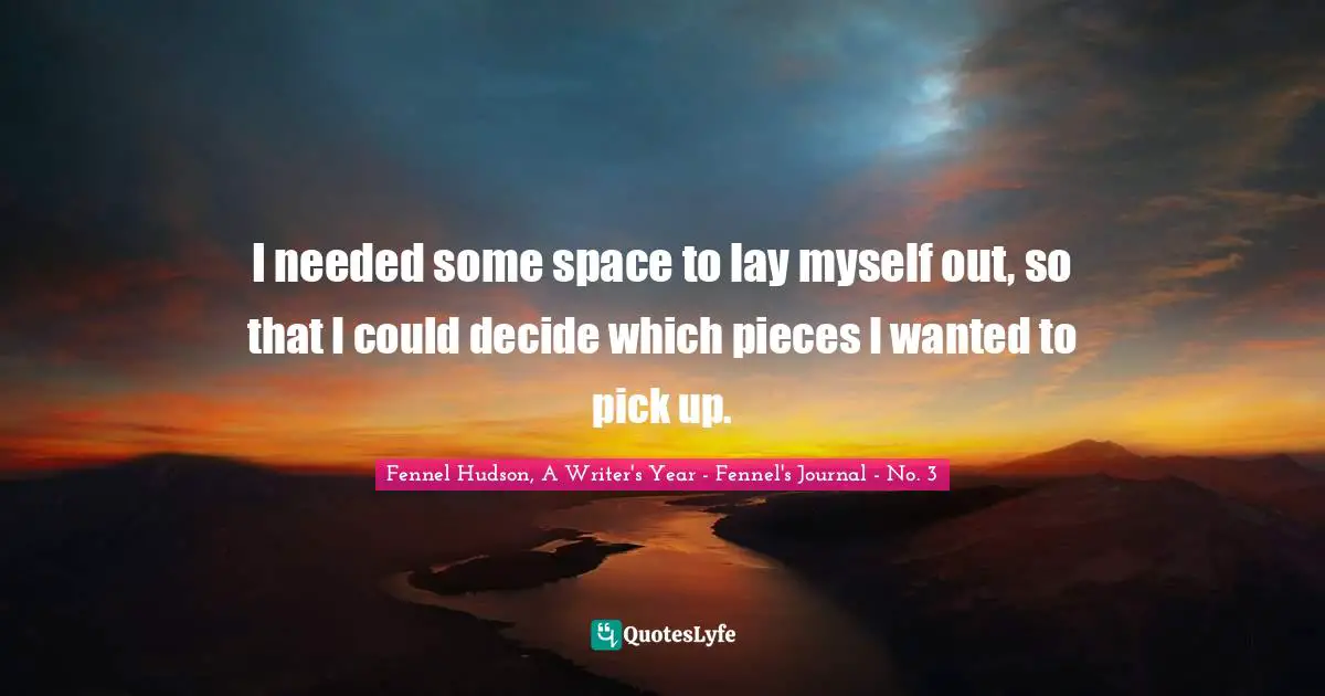 I needed some space to lay myself out, so that I could decide which pieces I wanted to pick up.