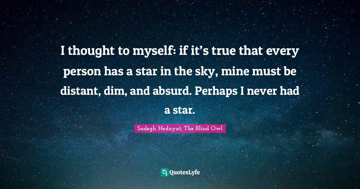 Depression Quotes: "I thought to myself: if it’s true that every person has a star in the sky, mine must be distant, dim, and absurd. Perhaps I never had a star."