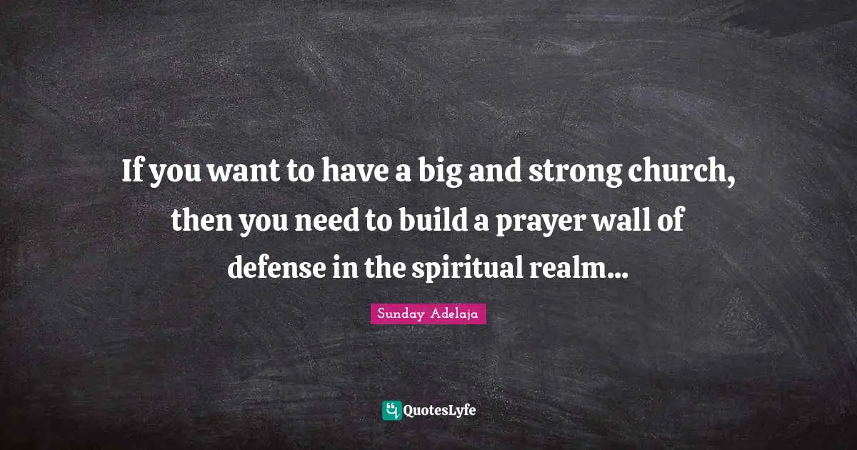 If you want to have a big and strong church, then you need to build a prayer wall of defense in the spiritual realm...