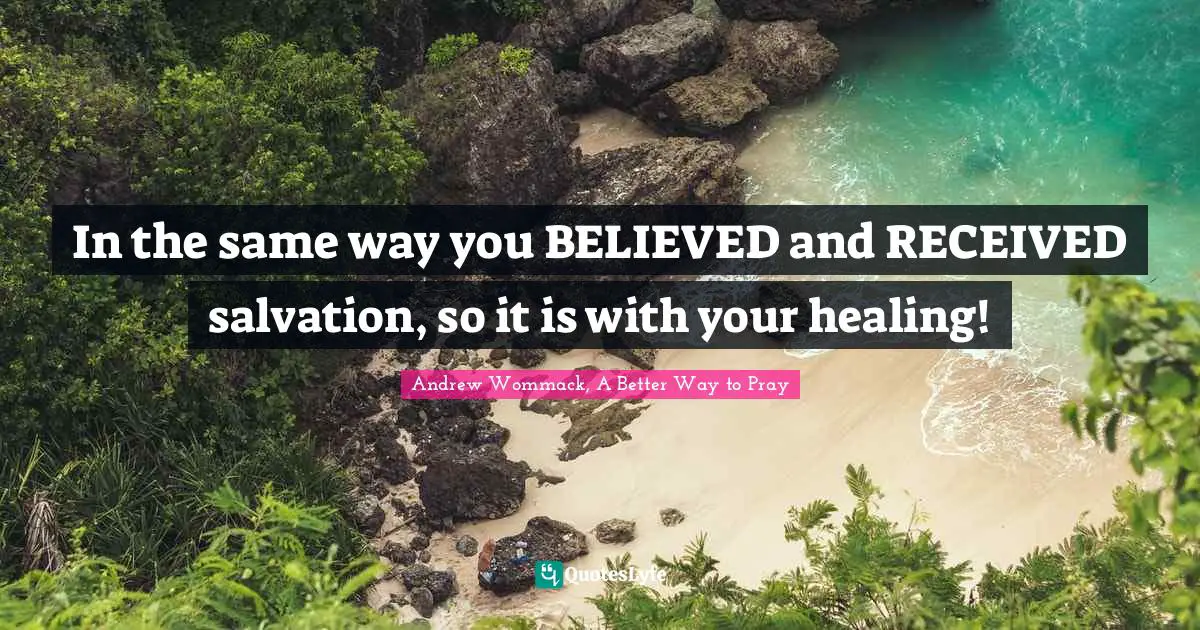 In the same way you BELIEVED and RECEIVED salvation, so it is with your healing!