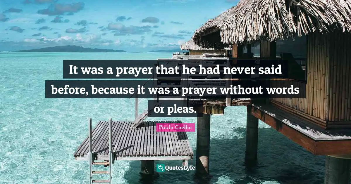 It was a prayer that he had never said before, because it was a prayer without words or pleas.