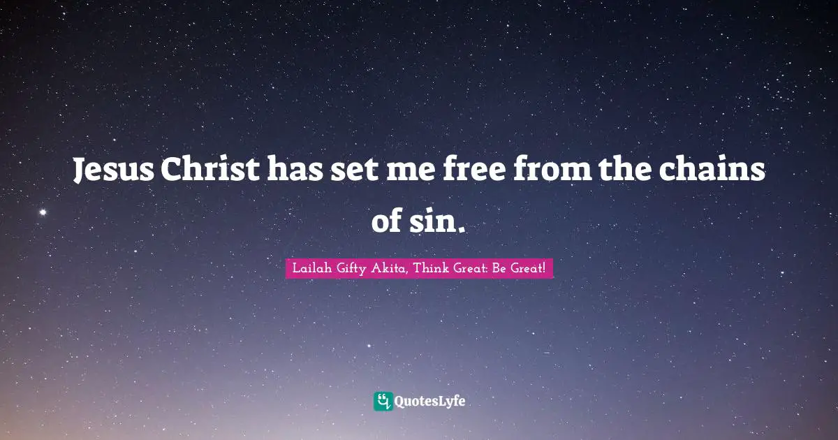 Inspirational Living Quotes: "Jesus Christ has set me free from the chains of sin."