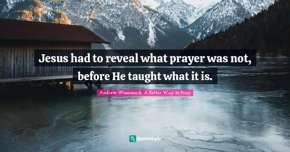 Jesus had to reveal what prayer was not, before He taught what it is.