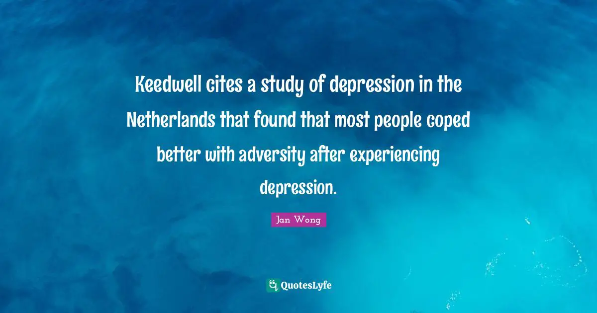 Keedwell cites a study of depression in the Netherlands that found that most people coped better with adversity after experiencing depression.