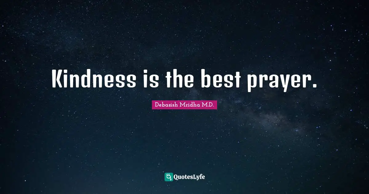 Kindness is the best prayer.
