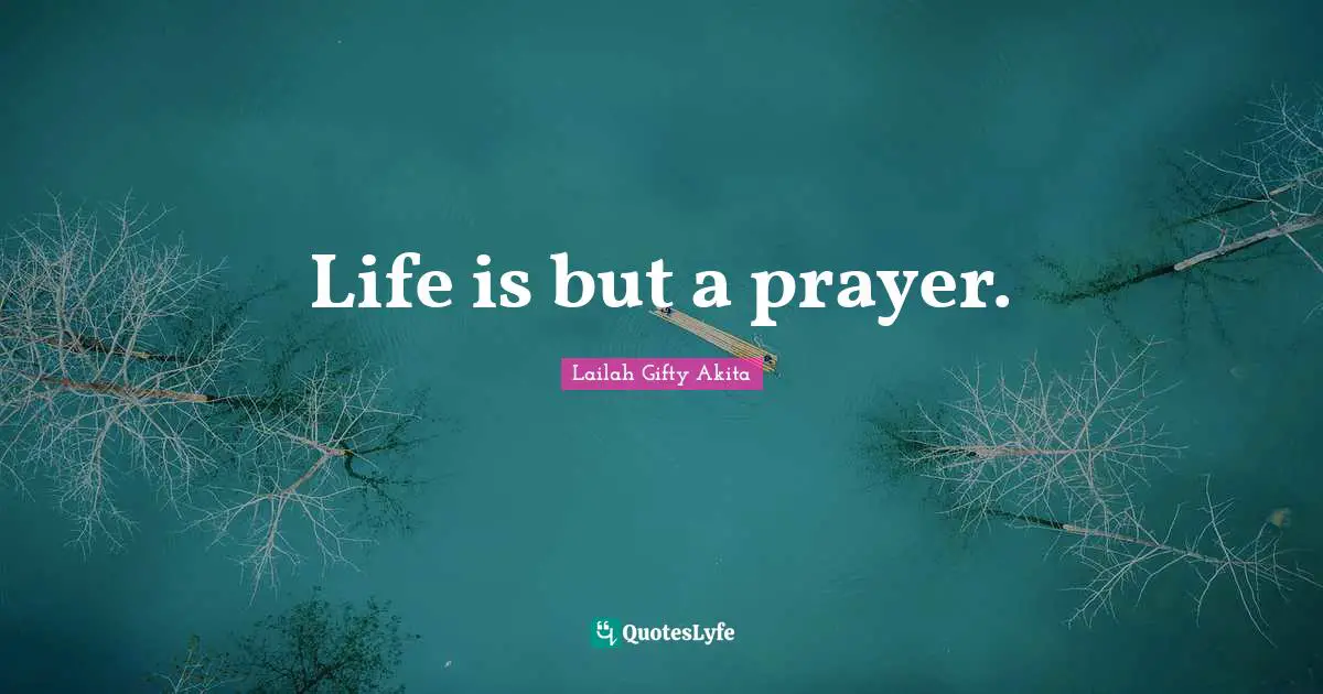 Life is but a prayer.