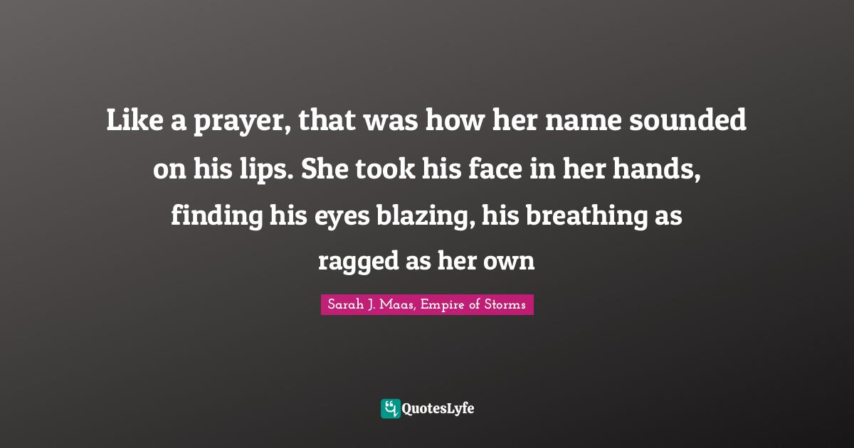 Like a prayer, that was how her name sounded on his lips. She took his face in her hands, finding his eyes blazing, his breathing as ragged as her own