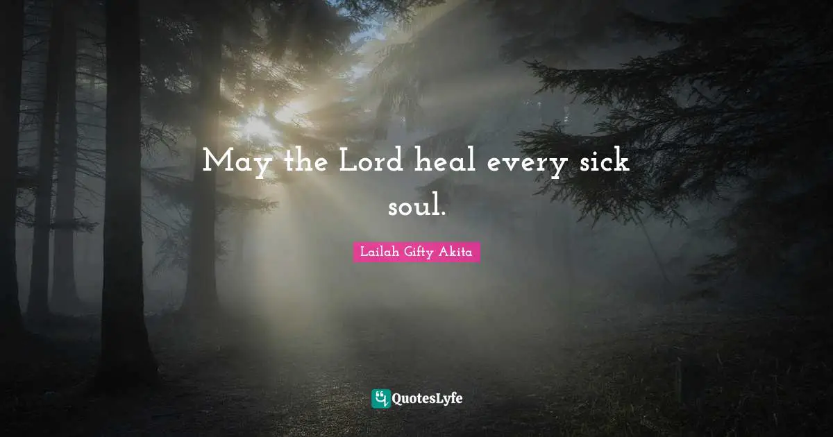 May the Lord heal every sick soul.