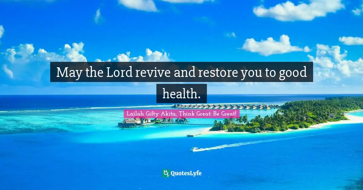May the Lord revive and restore you to good health.