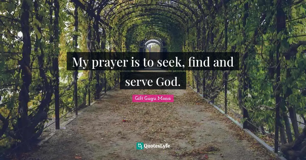 Gift Gugu Mona Quotes: My prayer is to seek, find and serve God.