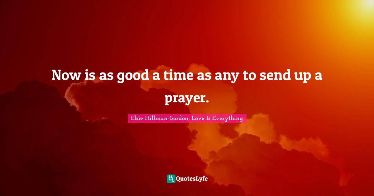 Now is as good a time as any to send up a prayer.