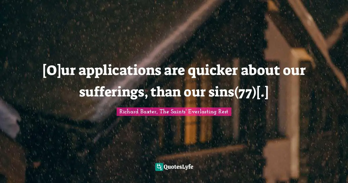 [O]ur applications are quicker about our sufferings, than our sins(77)[.]