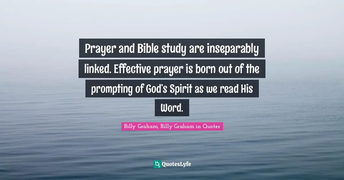 Prayer and Bible study are inseparably linked. Effective prayer is born out of the prompting of God’s Spirit as we read His Word.