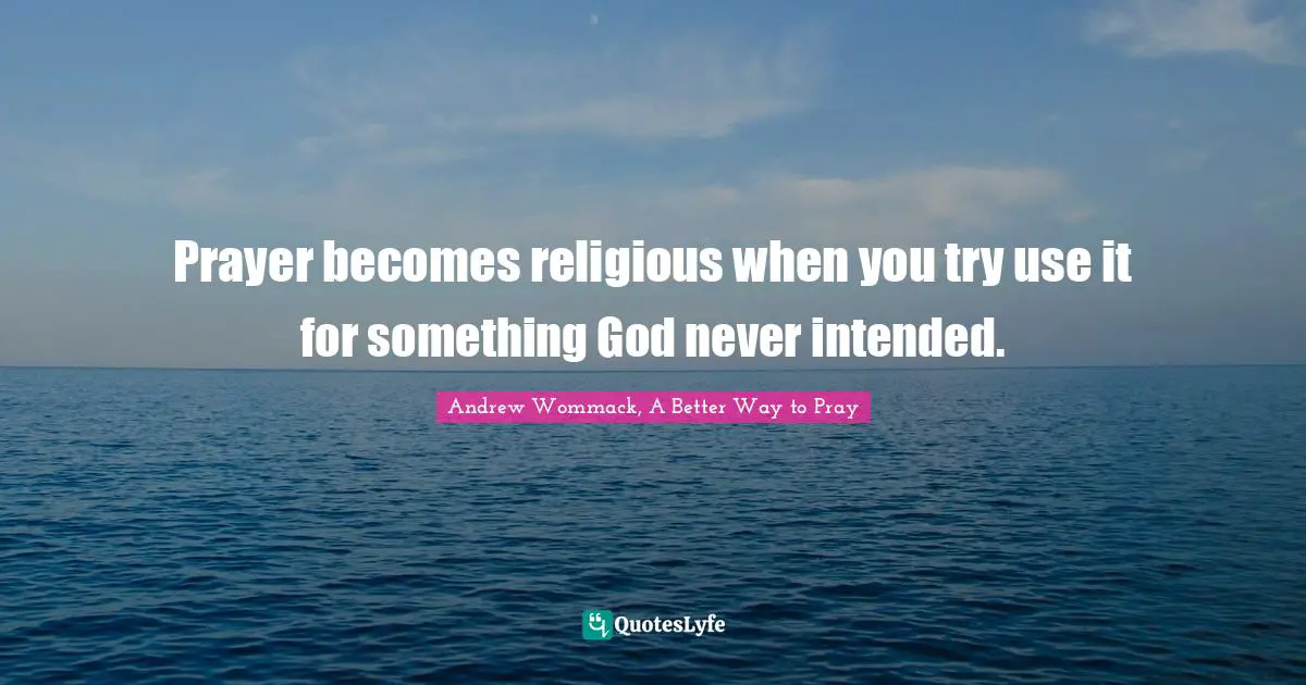 Prayer becomes religious when you try use it for something God never intended.