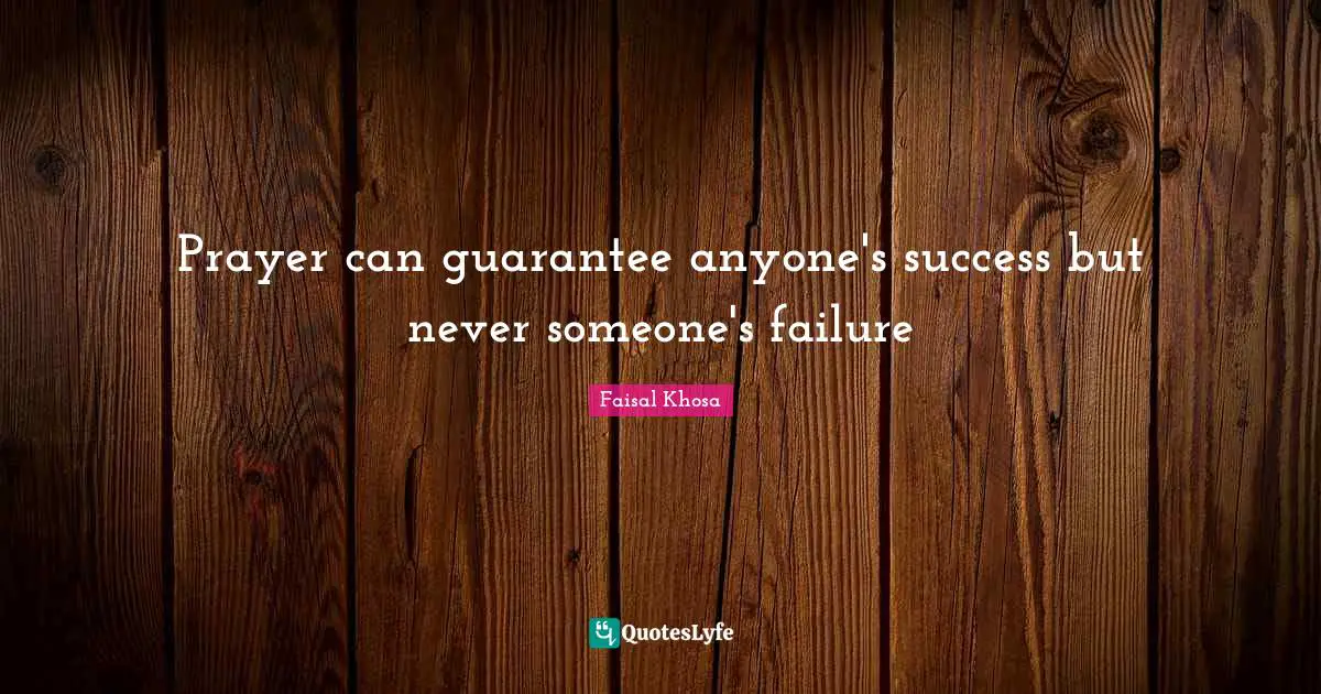 Prayer can guarantee anyone's success but never someone's failure