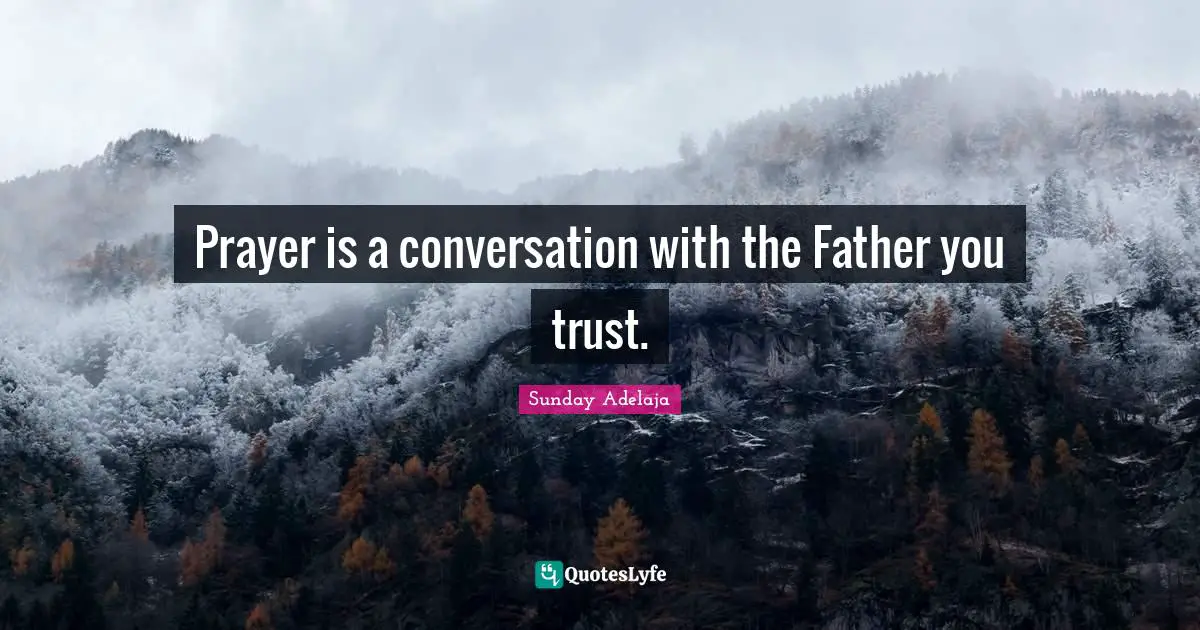Prayer is a conversation with the Father you trust.