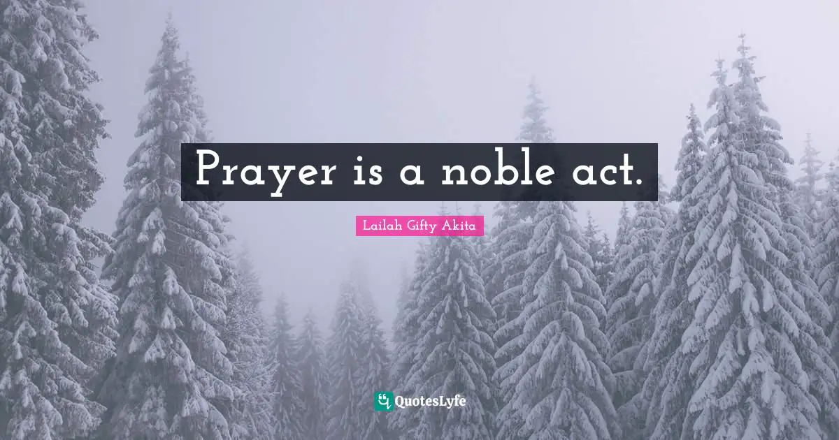 Prayer is a noble act.