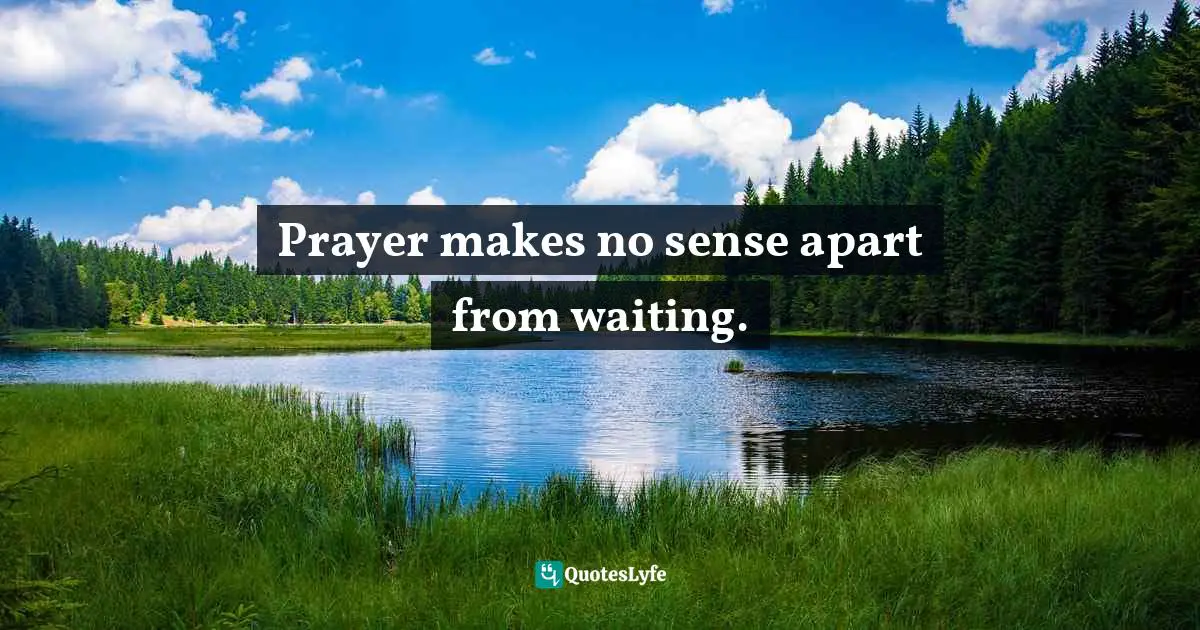 Prayer makes no sense apart from waiting.