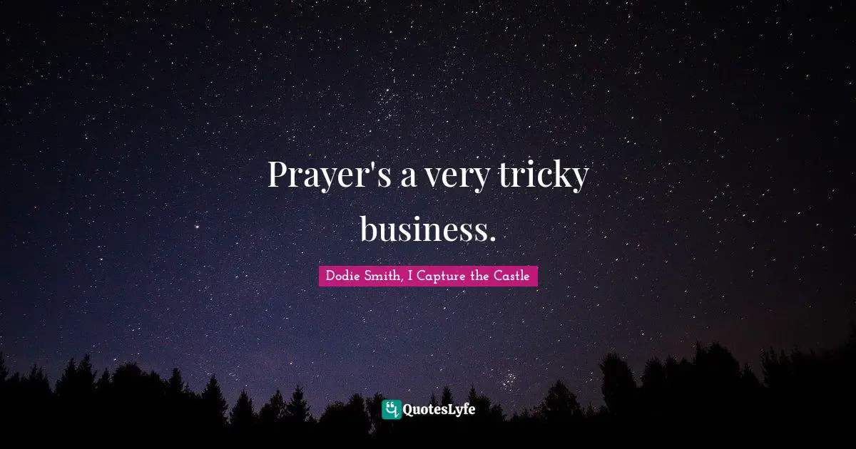 Dodie Smith Quotes: "Prayer's a very tricky business."