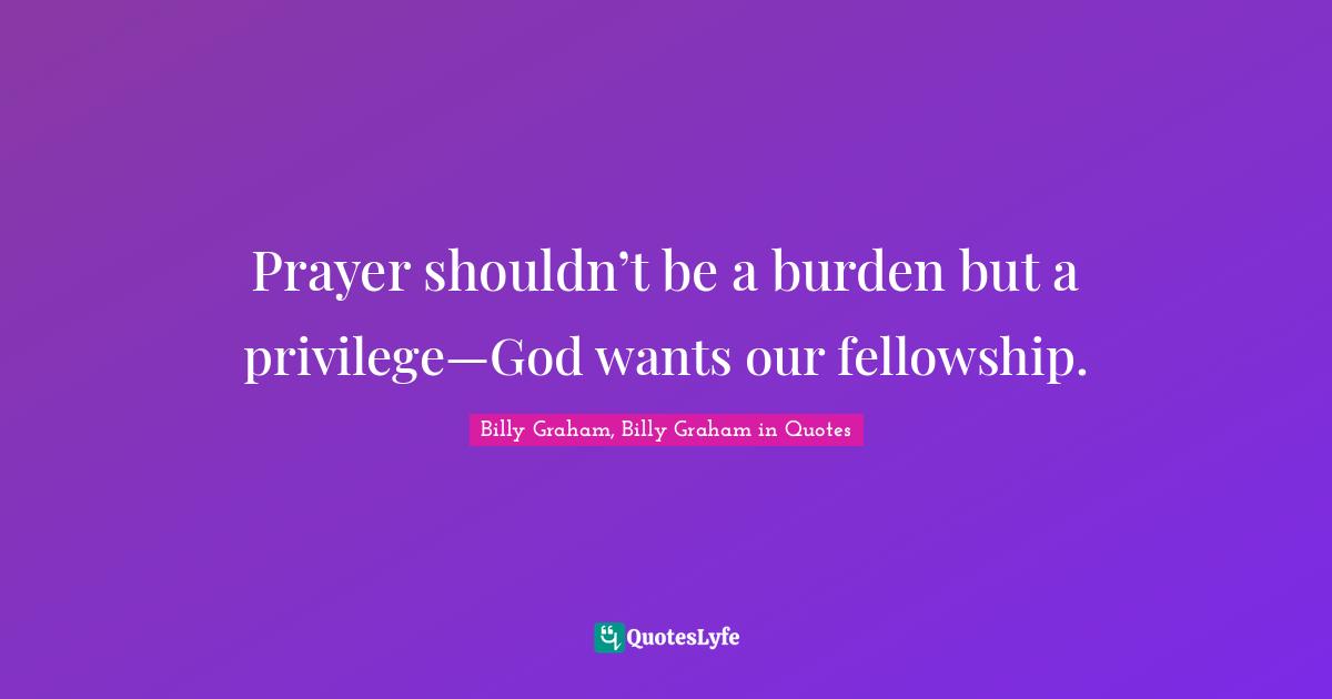 Prayer shouldn’t be a burden but a privilege—God wants our fellowship.