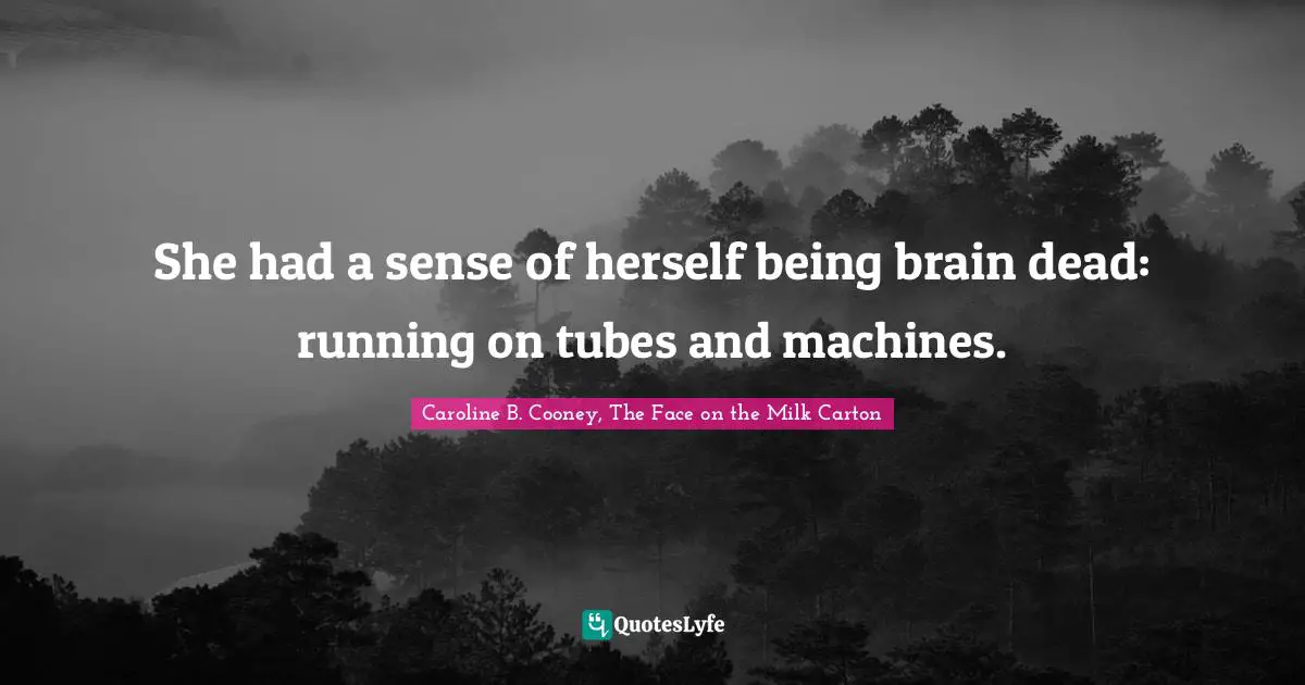She had a sense of herself being brain dead: running on tubes and machines.