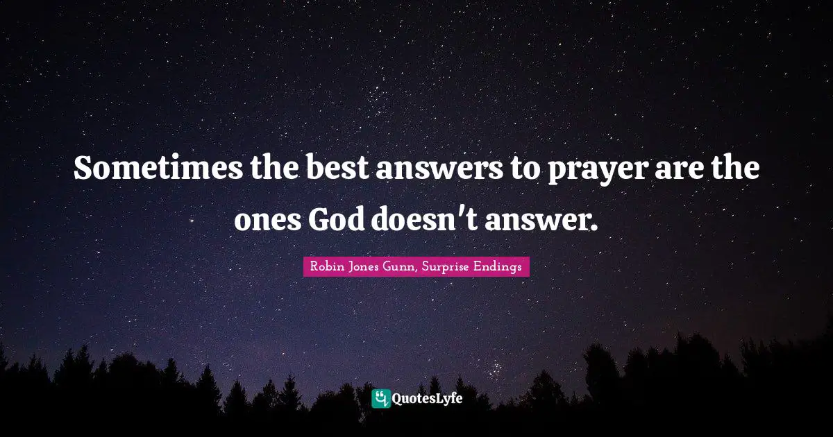 Sometimes the best answers to prayer are the ones God doesn't answer.