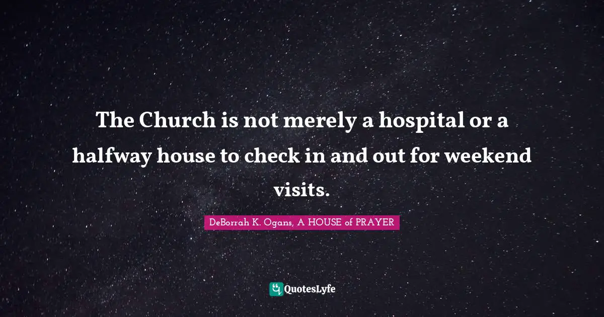 The Church is not merely a hospital or a halfway house to check in and out for weekend visits.