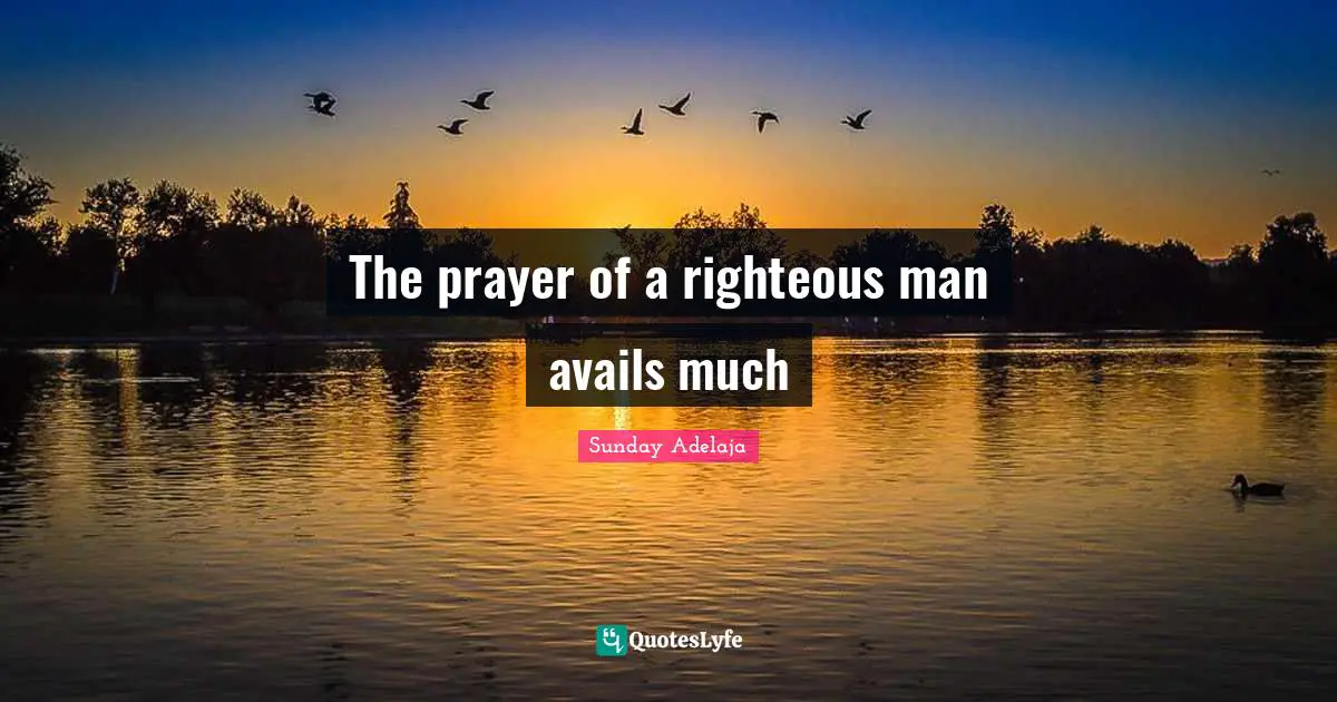 The prayer of a righteous man avails much