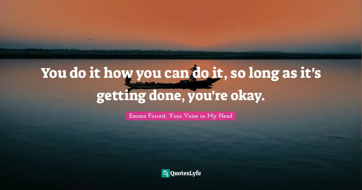 You do it how you can do it, so long as it's getting done, you're okay.