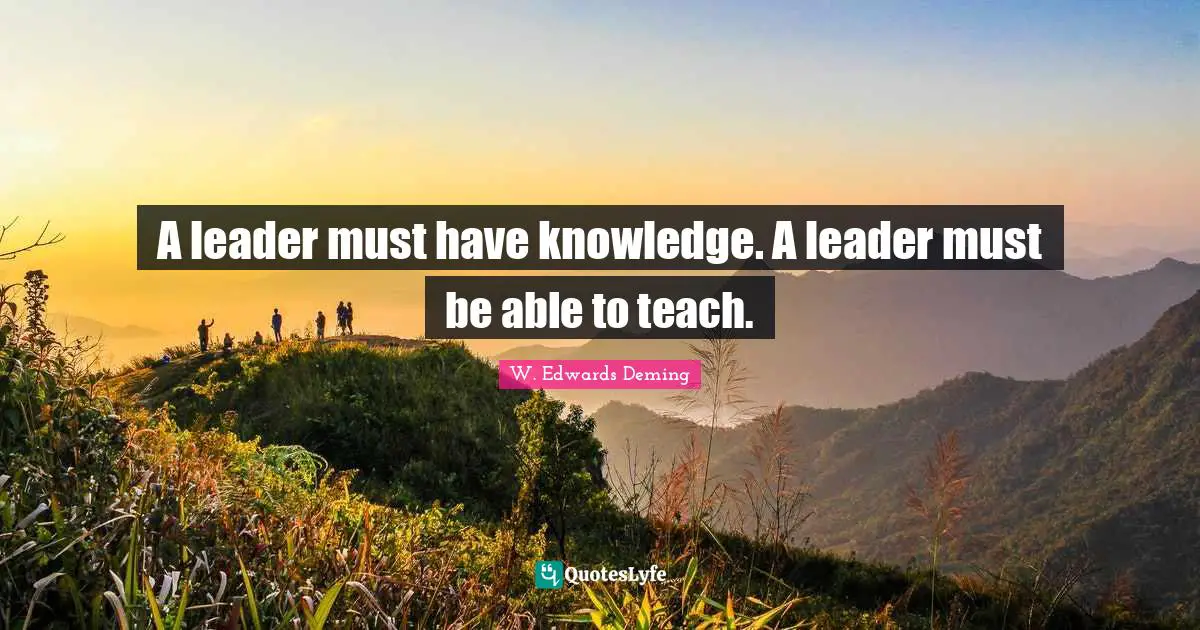 A leader must have knowledge. A leader must be able to teach.