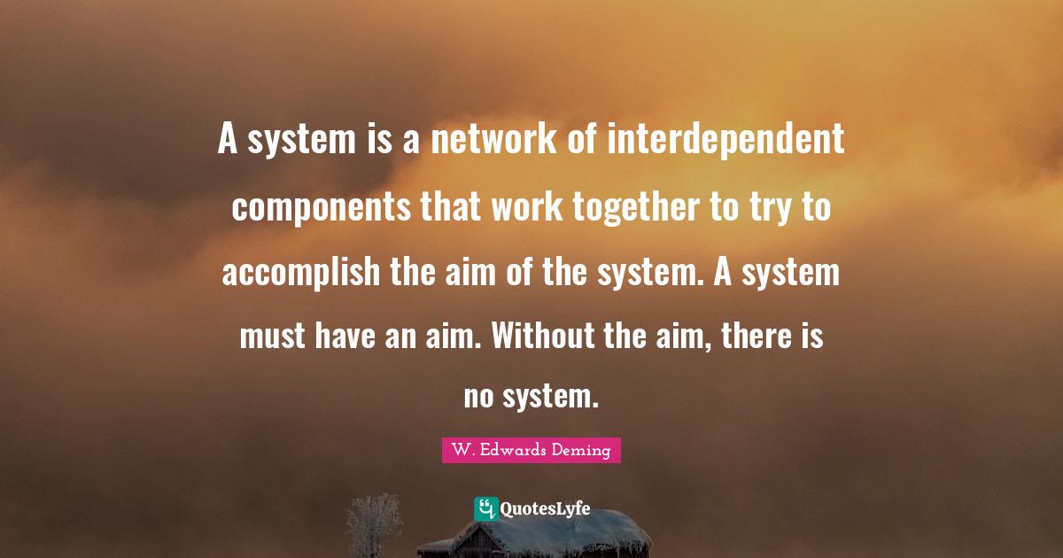 A system is a network of interdependent components that work together