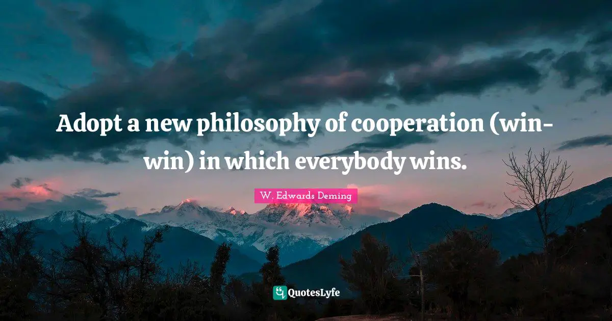Adopt a new philosophy of cooperation (win-win) in which everybody wins.