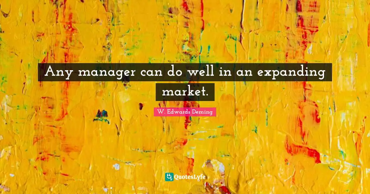 Any manager can do well in an expanding market.