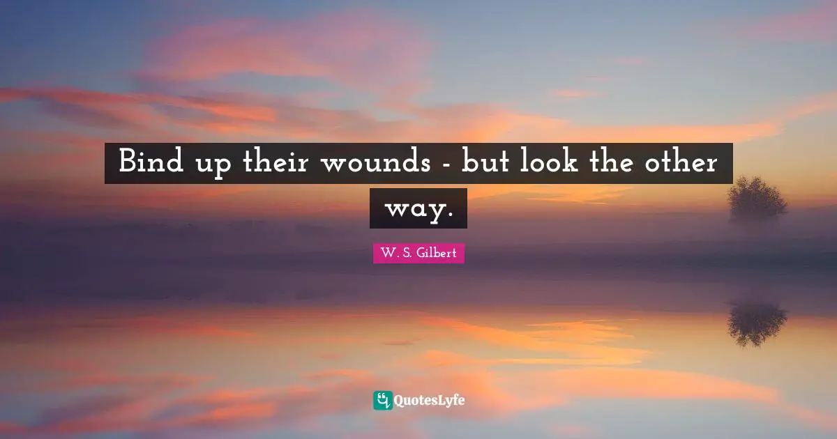 Bind up their wounds - but look the other way.