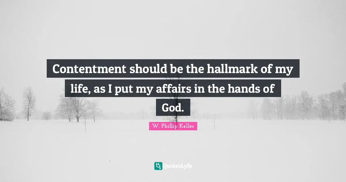 Contentment should be the hallmark of my life, as I put my affairs in the hands of God.