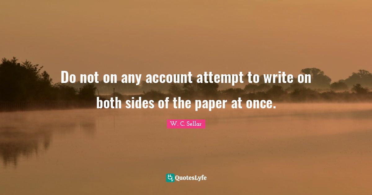 Do not on any account attempt to write on both sides of the paper at once.