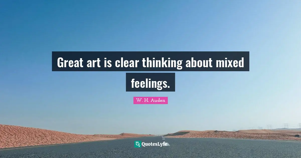 Great art is clear thinking about mixed feelings.
