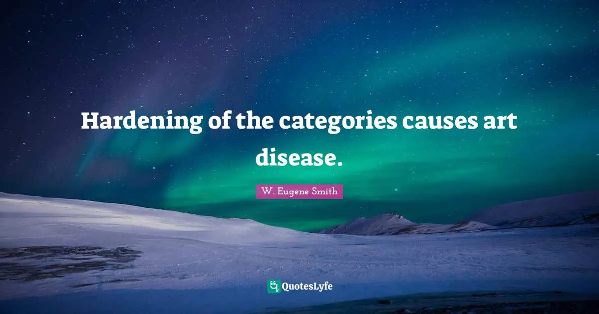 Hardening of the categories causes art disease.