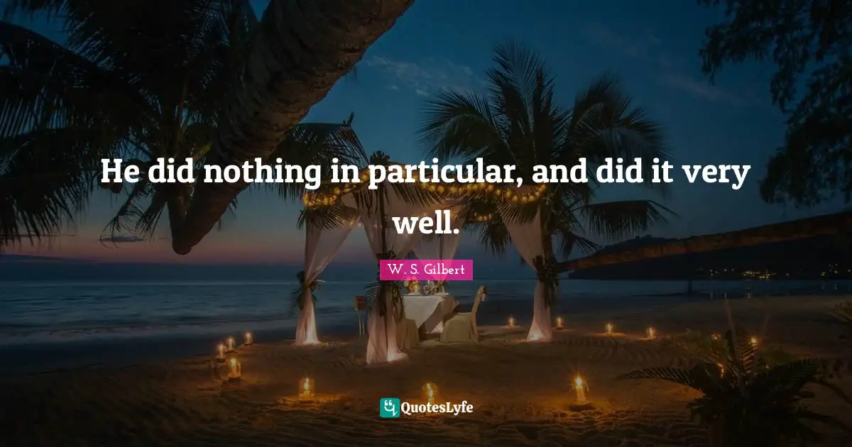 He did nothing in particular, and did it very well.