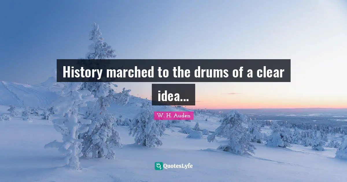 History marched to the drums of a clear idea...