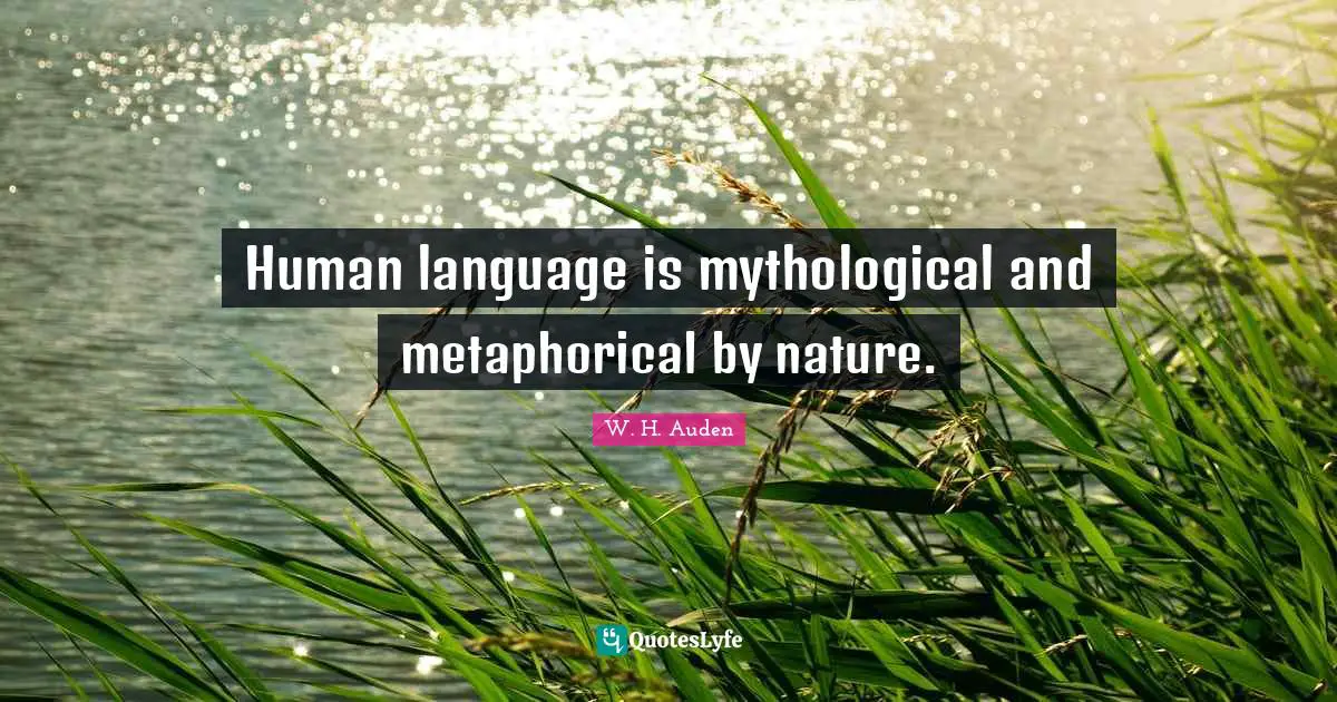 Human language is mythological and metaphorical by nature.