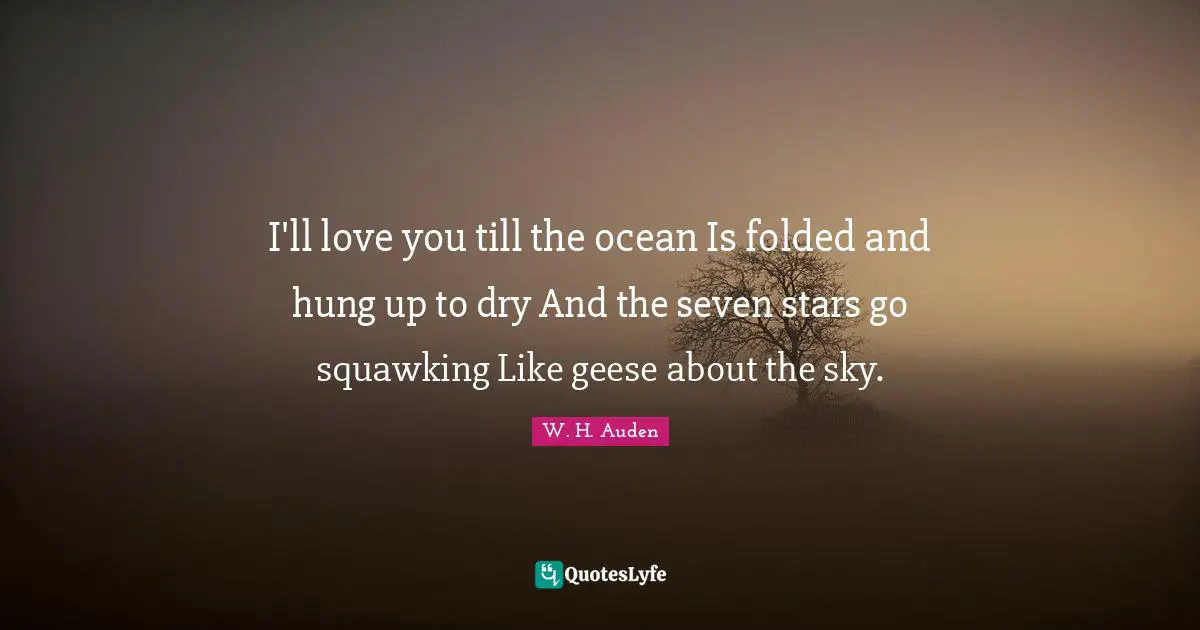 Hung Quotes: "I'll love you till the ocean Is folded and hung up to dry And the seven stars go squawking Like geese about the sky."
