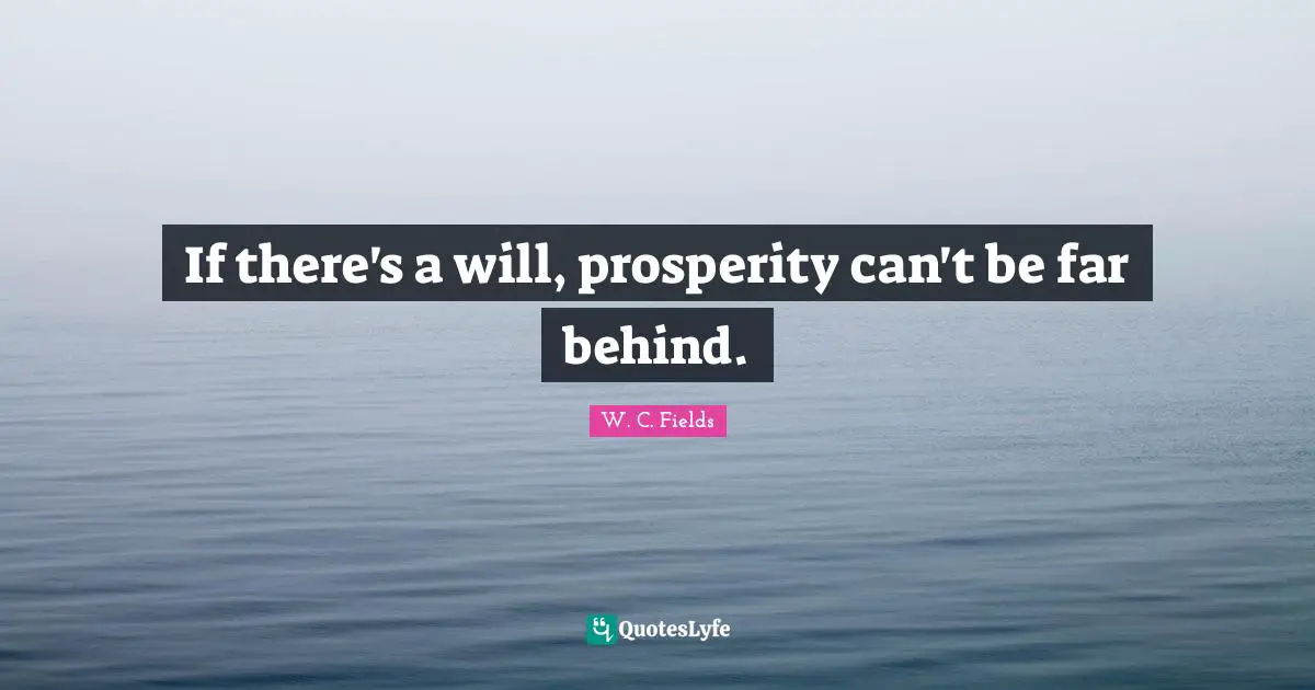 If there's a will, prosperity can't be far behind.