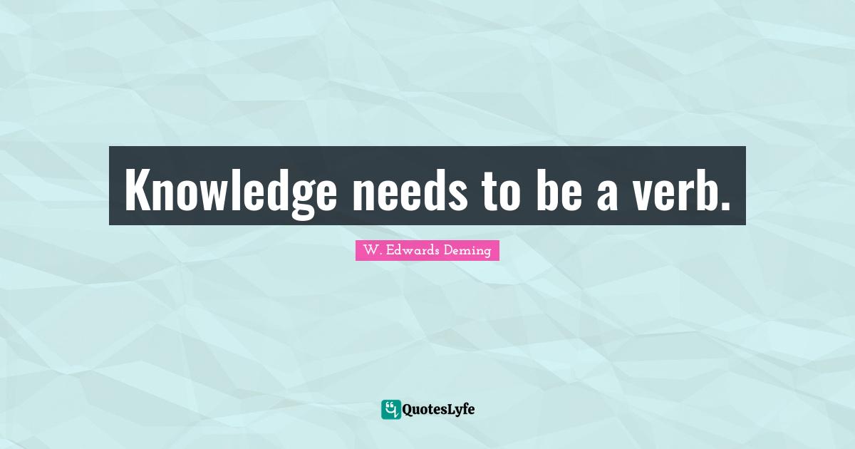 Knowledge needs to be a verb.
