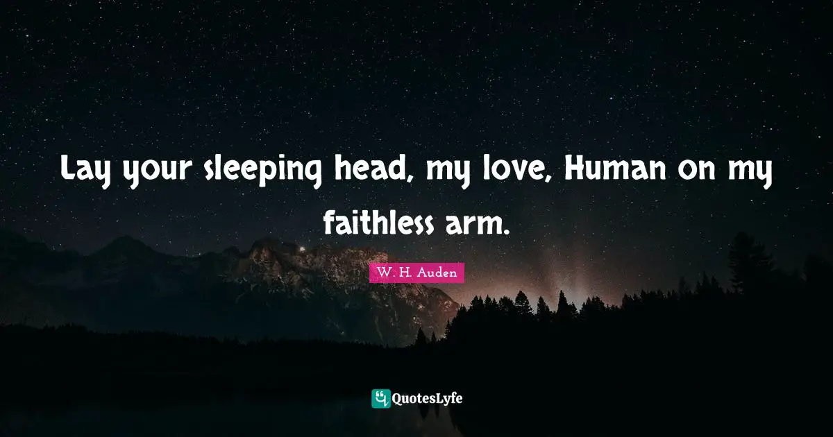 Lay your sleeping head, my love, Human on my faithless arm.