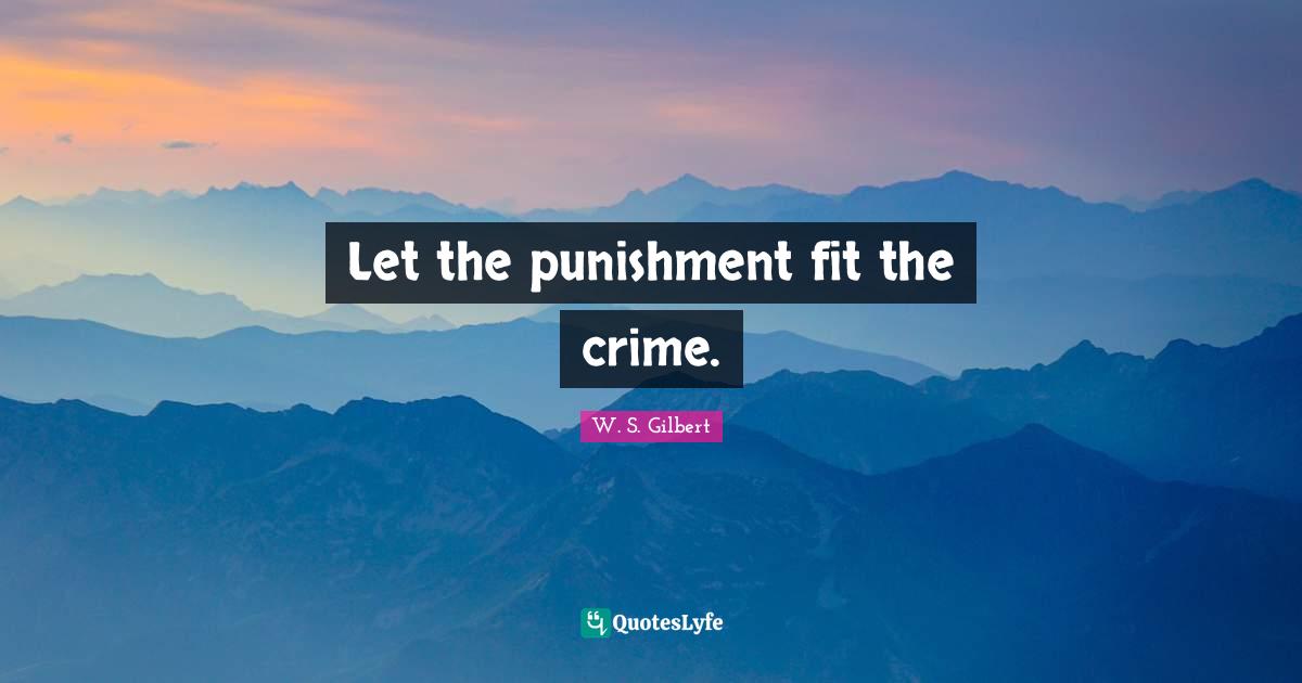 Let the punishment fit the crime.