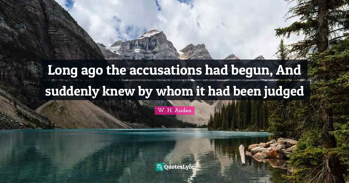 Accusation Quotes: "Long ago the accusations had begun, And suddenly knew by whom it had been judged"